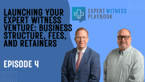 Episode 4 - Launching Your Expert Witness Venture: Business Structure, Fees, and Retainers