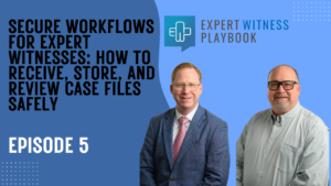 Episode 5 - Security for Expert Witnesses: How to Receive, Store, and Review Case Files Safely