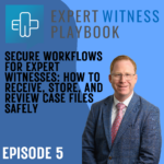 Episode 5 - Security for Expert Witnesses: How to Receive, Store, and Review Case Files Safely