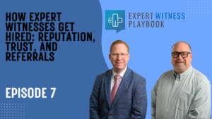 Episode 7 - How Expert Witnesses Get Hired: Reputation, Trust, and Referrals