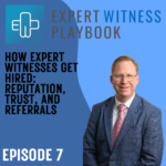 Episode 7 - How Expert Witnesses Get Hired: Reputation, Trust, and Referrals