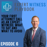 Episode 6 - Your First Attorney Call as an Expert Witness: What to Say and What to Avoid