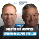 Episode 29 - Mediation and Arbitration, Explained for Expert Witnesses